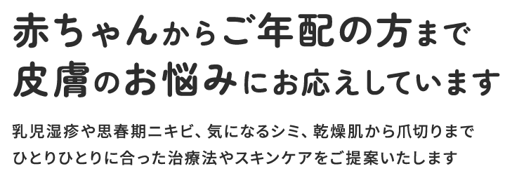 赤ちゃんからご年配の方まで皮膚のお悩みにお応えしています